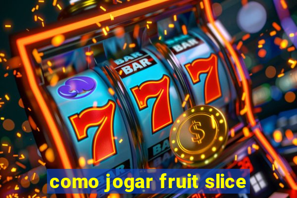 como jogar fruit slice